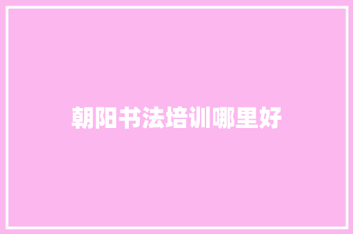 朝阳书法培训哪里好
