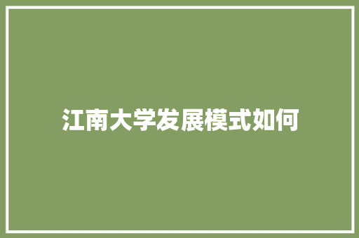 江南大学发展模式如何