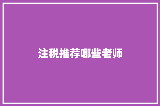 注税推荐哪些老师 特写稿