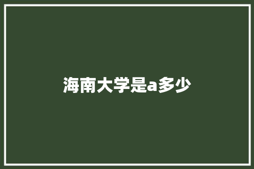 海南大学是a多少 生活随笔
