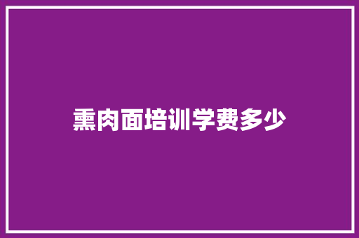 熏肉面培训学费多少 生活随笔