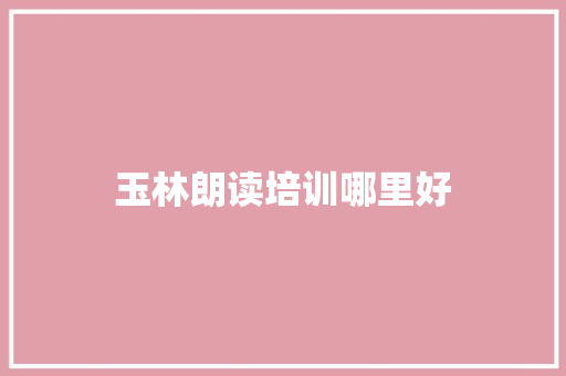 玉林朗读培训哪里好 生活随笔