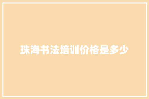 珠海书法培训价格是多少 商业文稿