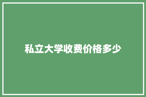 私立大学收费价格多少