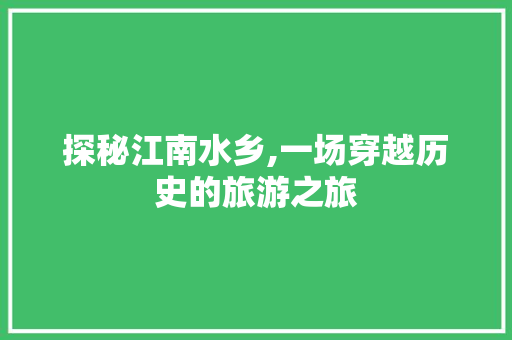 探秘江南水乡,一场穿越历史的旅游之旅