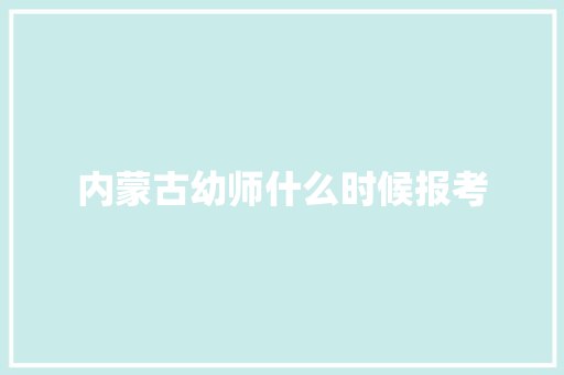 内蒙古幼师什么时候报考