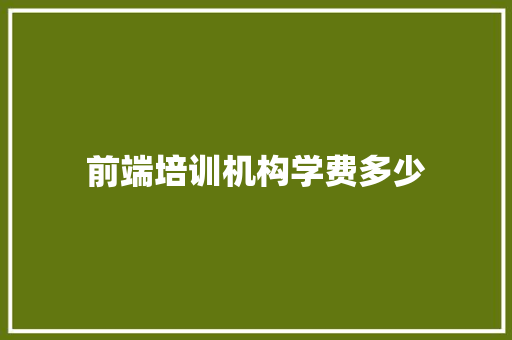 前端培训机构学费多少
