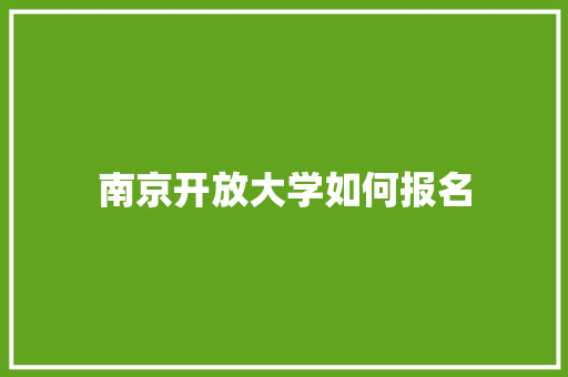 南京开放大学如何报名 特写稿