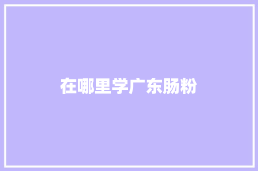 在哪里学广东肠粉