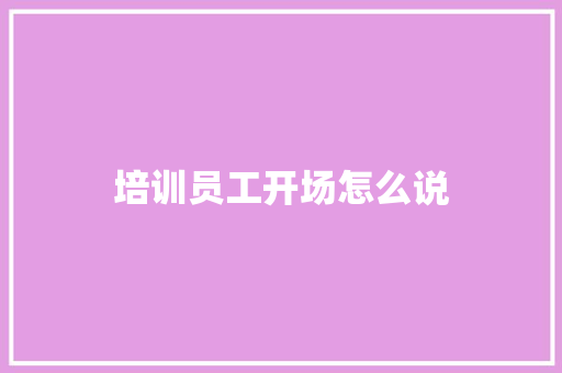 培训员工开场怎么说
