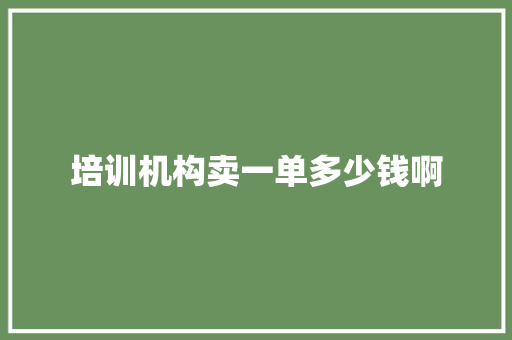 培训机构卖一单多少钱啊