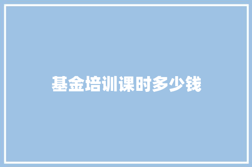 基金培训课时多少钱