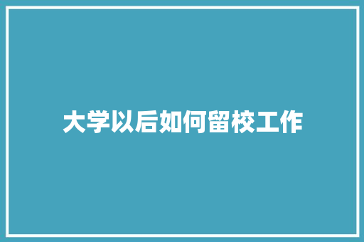 大学以后如何留校工作