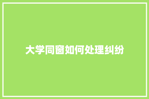 大学同窗如何处理纠纷 工作类