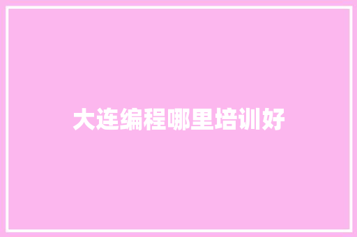 大连编程哪里培训好