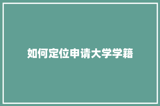 如何定位申请大学学籍