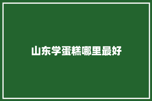 山东学蛋糕哪里最好