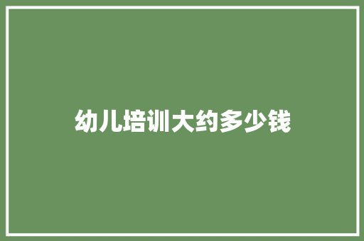 幼儿培训大约多少钱