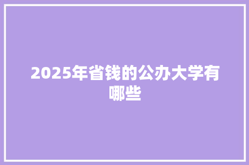 2025年省钱的公办大学有哪些