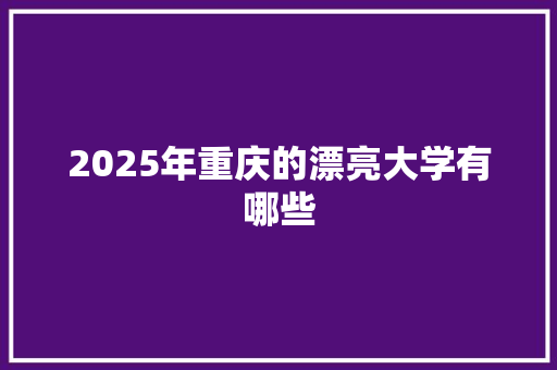 2025年重庆的漂亮大学有哪些
