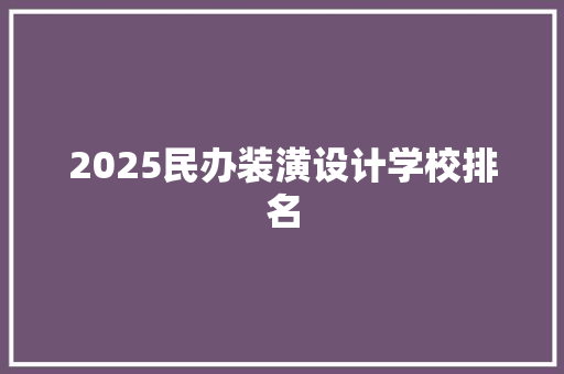 2025民办装潢设计学校排名