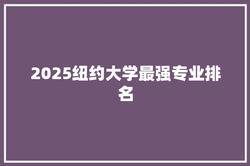 2025纽约大学最强专业排名