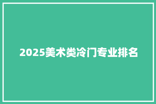 2025美术类冷门专业排名