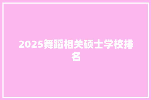2025舞蹈相关硕士学校排名