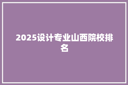 2025设计专业山西院校排名