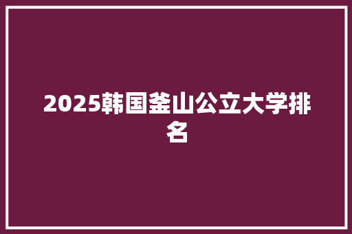 2025韩国釜山公立大学排名