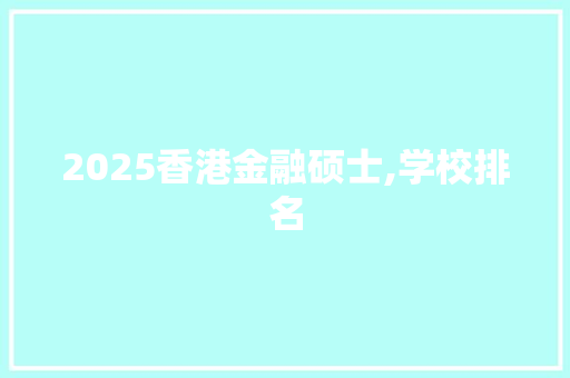 2025香港金融硕士,学校排名