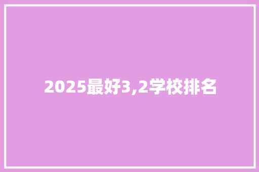 2025最好3,2学校排名 采访稿