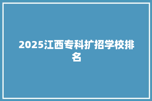 2025江西专科扩招学校排名