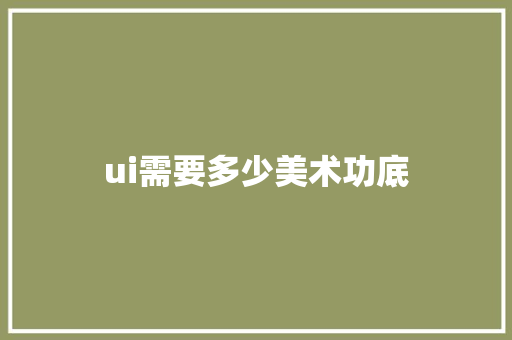 ui需要多少美术功底