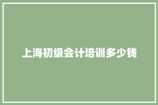 上海初级会计培训多少钱