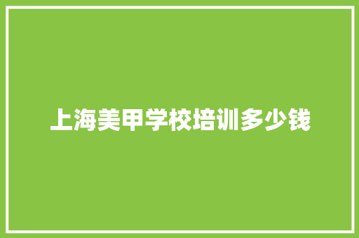 上海美甲学校培训多少钱