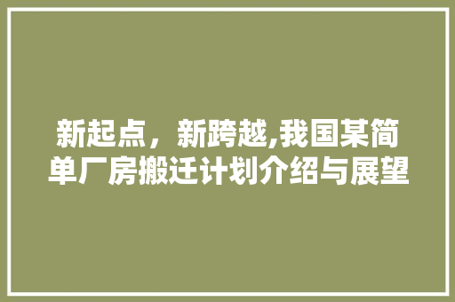 新起点，新跨越,我国某简单厂房搬迁计划介绍与展望