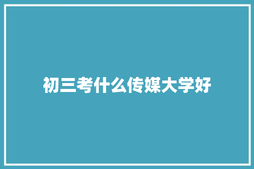 初三考什么传媒大学好