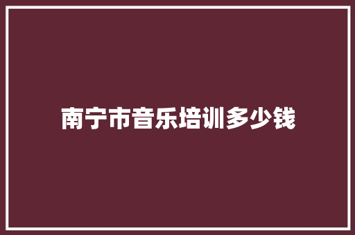 南宁市音乐培训多少钱