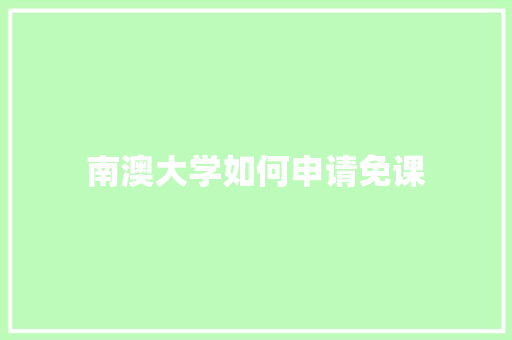 南澳大学如何申请免课