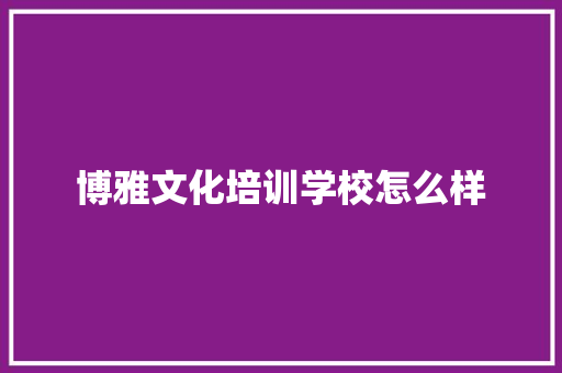 博雅文化培训学校怎么样