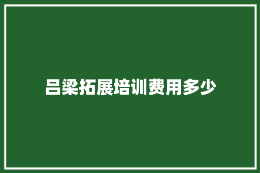 吕梁拓展培训费用多少 生活随笔