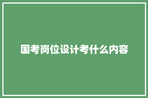 国考岗位设计考什么内容