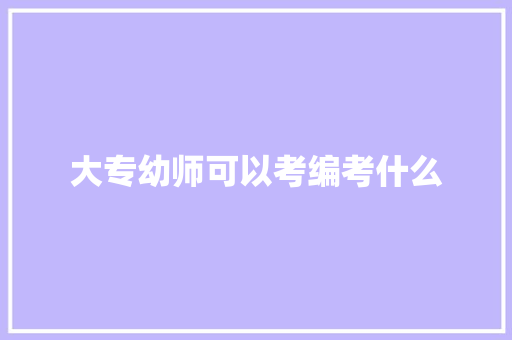 大专幼师可以考编考什么