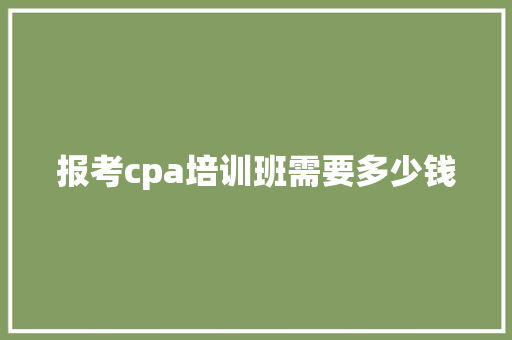 报考cpa培训班需要多少钱