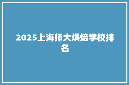 2025上海师大烘焙学校排名