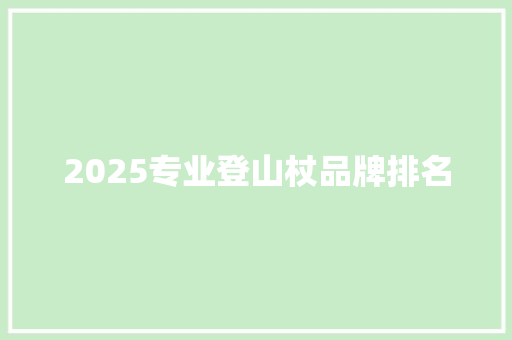 2025专业登山杖品牌排名