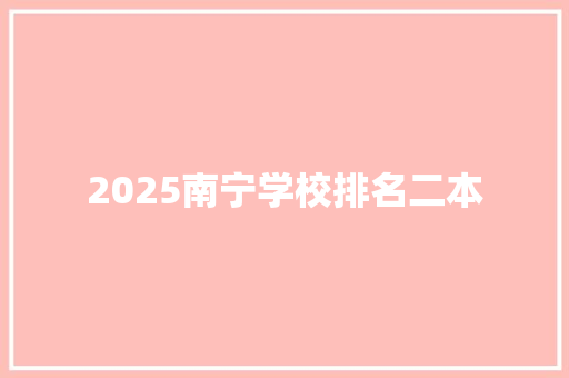 2025南宁学校排名二本 工作总结