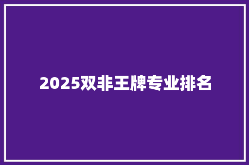 2025双非王牌专业排名 商业文稿
