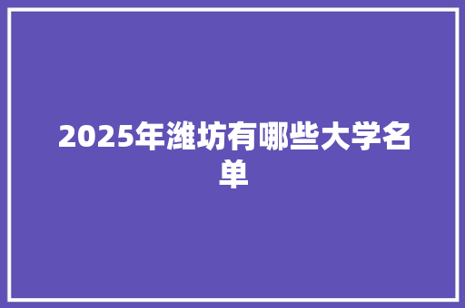 2025年潍坊有哪些大学名单